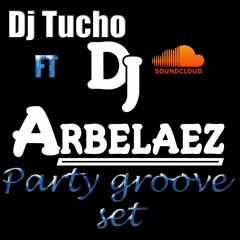 Party Groove Set ( Dj Tucho Ft Dj Arbelaez )