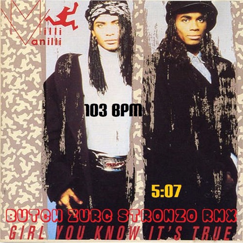 GIRL YOU KNOW IT'S TRUE - MILLI VANILLI (BUTCH ZURC STRONZO RMX) - 103 BPM