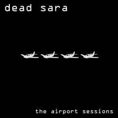 Dead Sara - The Airport Sessions (Remastered 2016)