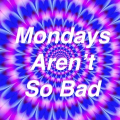 MondaysArentSoBad