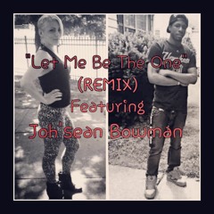 "Let Me Be The One"(Remix) Feat. Joh'sean Bowman