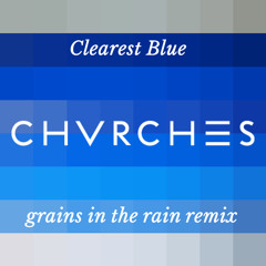 CHVRCHES - Clearest Blue (grains in the rain remix)