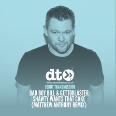 Bad Boy Bill & GettoBlaster - Shawty Wants That Cake (Matthew Anthony Remix)