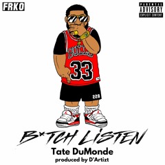 BITCH LISTEN - Tate DuMonde prod. by D'Artizt