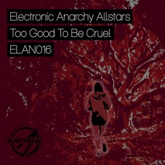 Electronic Anarchy Allstars - Too Good To Be Cruel (S5E Remix) [ELAN016]