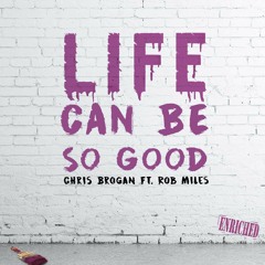Chris Brogan Ft Rob Miles - Life Can Be So Good (Enriched Records)