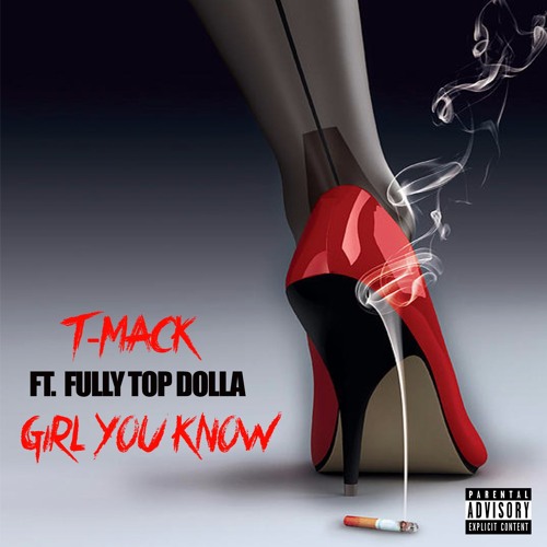 T-Mack - Girl You Know Ft. Fully Top Dolla (Prod. By MylesT)