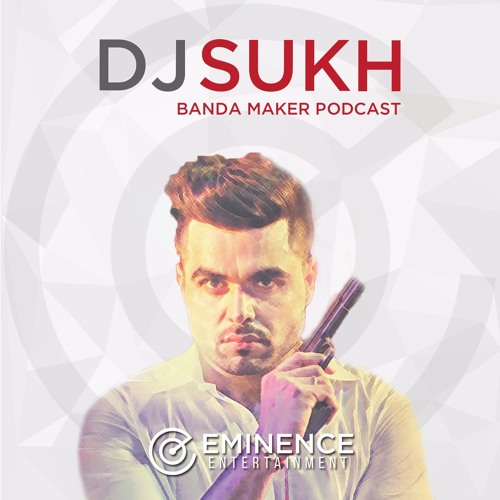 Banda Maker Podcast - DJ Sukh - Eminence Entertainment