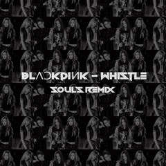 BLACKPINK - WHISTLE (Souls Remix)