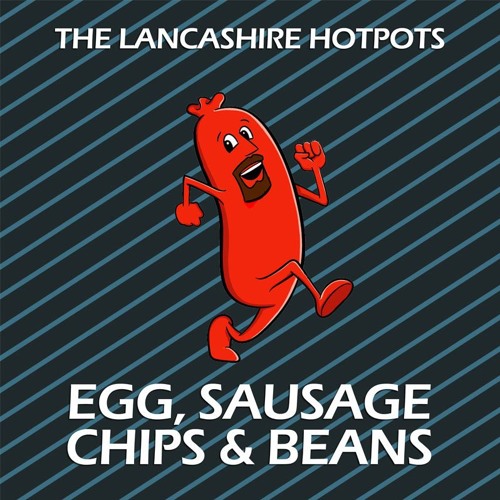 Egg, Sausage, Chips & Beans by The Lancashire Hotpots Free Listening on SoundCloud