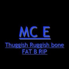 MC - E Thuggish Ruggish Bone - FAT B RIP