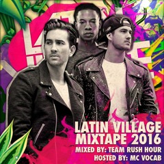 Team Rush Hour - Latin Village Mixtape 2016 (Hosted By MC Vocab)