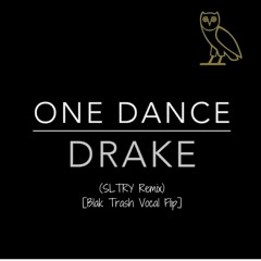 Drake - One Dance (SLTRY Remix) [Blak Trash Vocal Flip] **Buy=free dl**