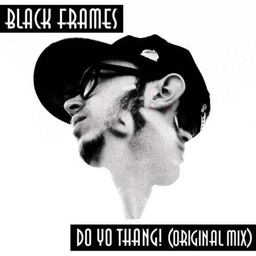 Black Frames Do Yo Thang Original Mix Free By Black Frames Free Download On Toneden