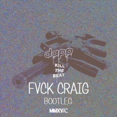 Dapp - KiLL THE BEAT |FVCK CRAiG BOOTLEG|