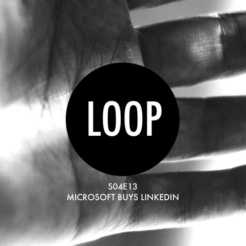 Stream episode S04E13 Microsoft buys LinkedIn — The Digital Loop by The ...