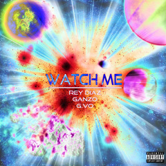 Watch Me (Ft. gAnzo) [Prod. Rey Diaz]