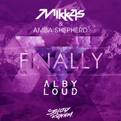 Mikkas & Amba Shepherd - Finally (Alby Loud Bootleg)