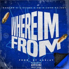 WHERE IM FROM - ft. NO GOOD, J STONE, AD & JAYO FELONY - PROD. BY AARJAYONTHEBEAT