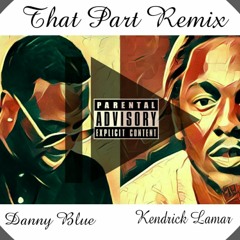 That part remix Danny Blue Ft. Kendrick Lamar