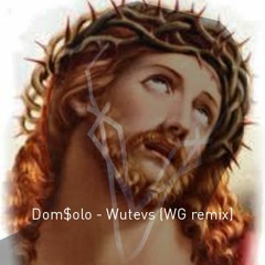 Dom$olo - Wutevs (WG remix)