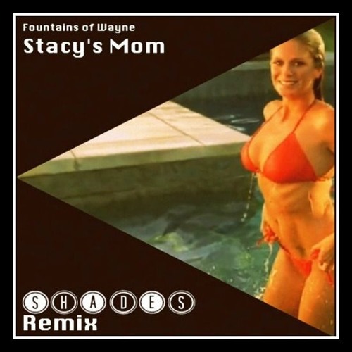 Stream Fountains Of Wayne - Stacy's Mom (SHADES Remix) by SHADES Liste...