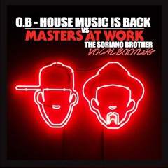 O.B - House Music Is Back Vs Master At Work (The Soriano Brothers Vocal Bootleg) [FREE Download]