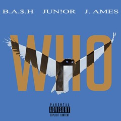 WHO - B.A.$.H x Jun!or x J. Ames