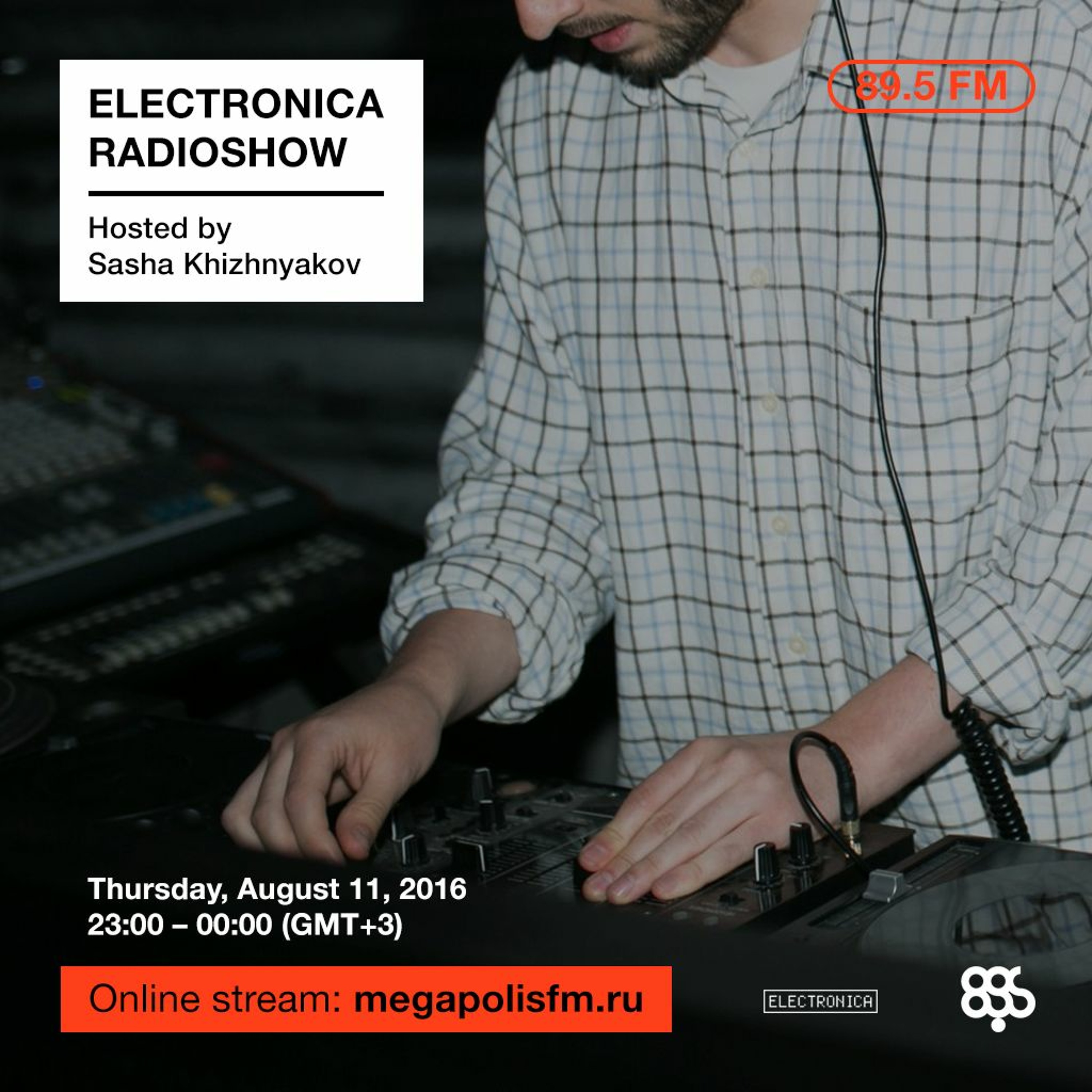 Electronica Radioshow @ Megapolis 89.5 FM – 11.08.2016 w/ Sasha Khizhnyakov