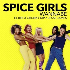 Spice Girls - Wannabe (El Bee X Chunky Dip X Jesse James Bootleg)