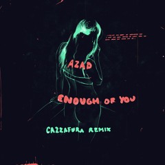Azad - Enough Of You (Cazzafura Remix)
