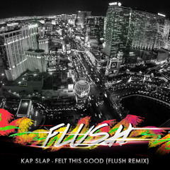 Kap Slap - Felt This Good ft. M Bronx (Flush Remix) [Free Download]
