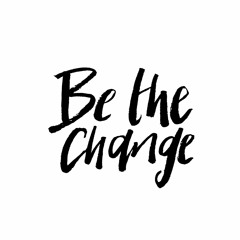 Be The Change