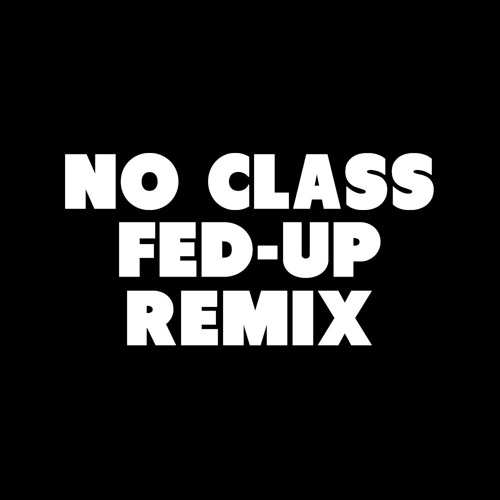No Class (Fed-Up Remix)