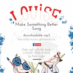 Make Something Better by Emily Arrow to sing with LOUISE AND ANDIE by Kelly Light