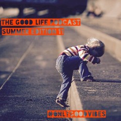 The Good Life Podcast (Summer Edition 11)