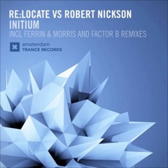 Re:Locate Vs. Robert Nickson - Initium (Ferrin & Morris Remix)