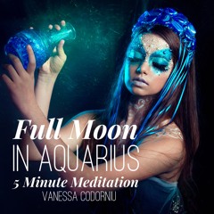Full  Moon in Aquarius 5 Min Meditation: August 18th 2016