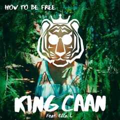 King CAAN - How to Be Free (feat. Ella. L) **FREE DOWNLOAD**