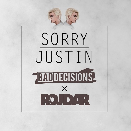 Bad Decisions x Rojdar - Sorry Justin