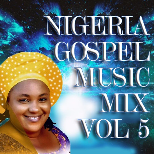 Stream Nigeria Gospel Music Mix Vol 5 by