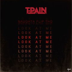 T-Pain - Look At Me (Naughta Flip Tho)