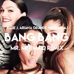 Jessie J, Ariana Grande, Nicki Minaj - Bang Bang (Mr. Mermaid Remix)