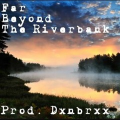 Far Beyond The Riverbank (Prod. DxnBrxx)