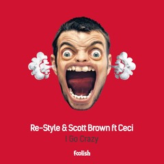 Re-Style & Scott Brown ft Ceci - I Go Crazy (OUT NOW)