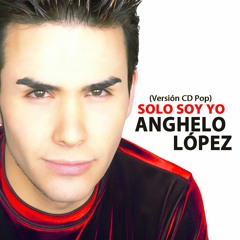 ANGHELO LÓPEZ - SOLO SOY YO (CD Versión)
