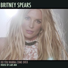 Britney Spears - Do You Wanna Come Over (House Of Labs Mix)