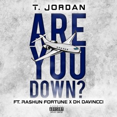 Are You down T.Jordan Ft. Rashun Fortune & DK Davincci