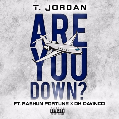 Are You down T.Jordan Ft. Rashun Fortune & DK Davincci