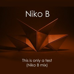 Niko B - This is only a test (Niko B mix) - Unreleased